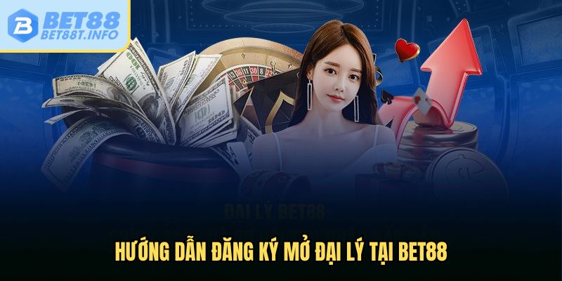 Hướng dẫn đăng ký mở đại lý Bet88
