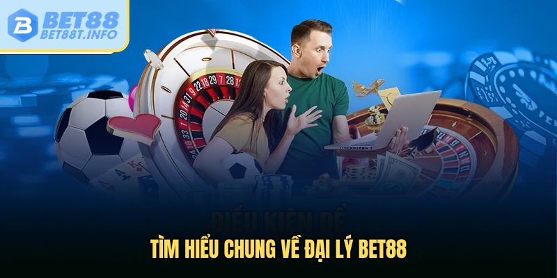 Tìm hiểu chung về đại lý Bet88