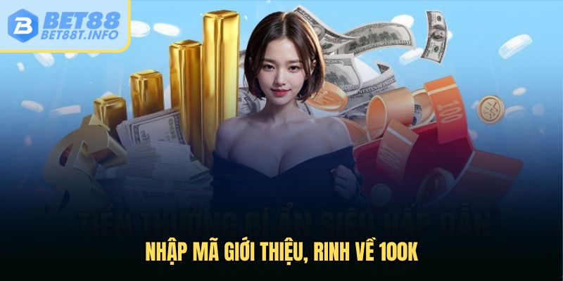Nhập mã giới thiệu, rinh về 100K