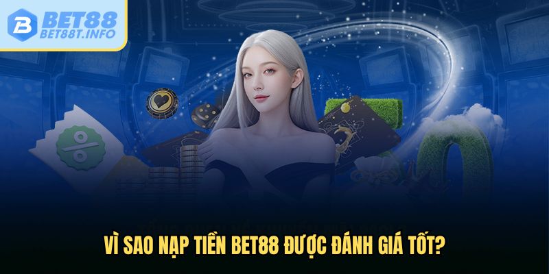 Nạp tiền Bet88 được đánh giá tốt