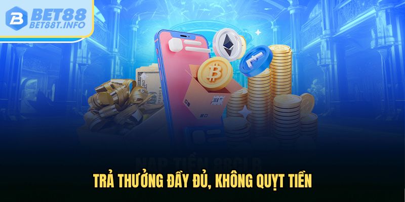 Trả thưởng đầy đủ khi thực hiện rút tiền Bet88